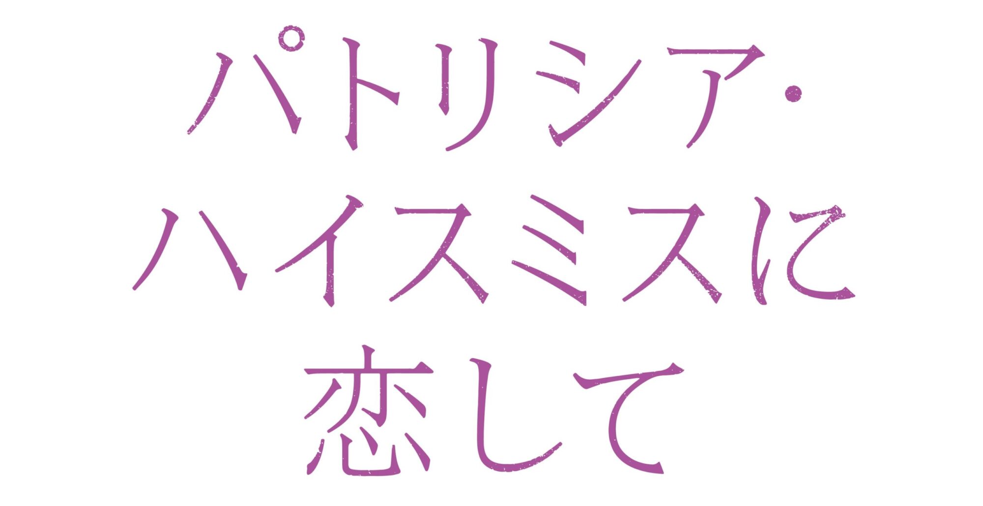 パトリシア・ハイスミスに恋して